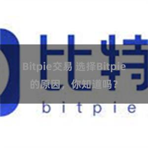 Bitpie交易 选择Bitpie的原因，你知道吗？