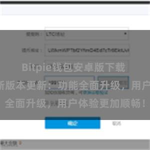 Bitpie钱包安卓版下载 比特派钱包最新版本更新：功能全面升级，用户体验更加顺畅！