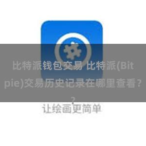 比特派钱包交易 比特派(Bitpie)交易历史记录在哪里查看？