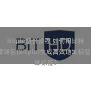 Bitpie备份教程 如何用比特派钱包(Bitpie)生成高效地址标签？