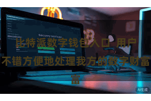 比特派数字钱包入口  用户不错方便地处理我方的数字财富