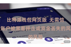 比特派钱包网页版  无需惦念账户被黑客抨击或资金丢失的风险