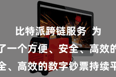 比特派跨链服务  为用户提供了一个方便、安全、高效的数字钞票持续平台