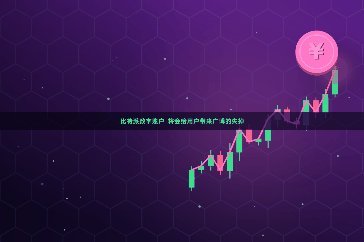 比特派数字账户  将会给用户带来广博的失掉