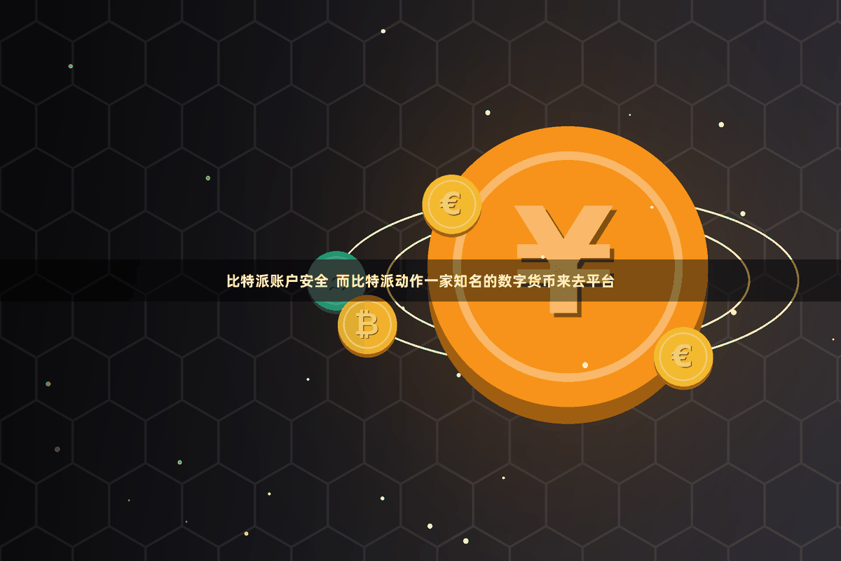 比特派账户安全  而比特派动作一家知名的数字货币来去平台